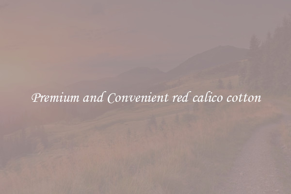 Premium and Convenient red calico cotton