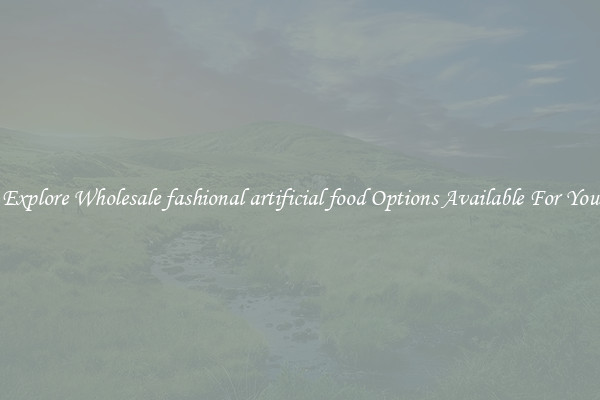 Explore Wholesale fashional artificial food Options Available For You
