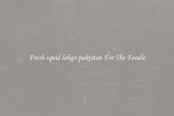 Fresh squid loligo pakistan For The Foodie
