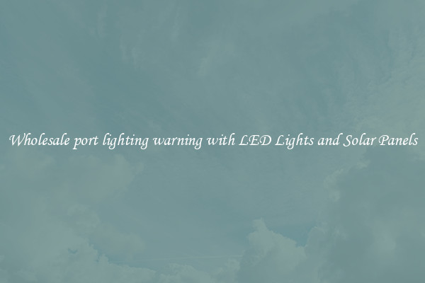 Wholesale port lighting warning with LED Lights and Solar Panels