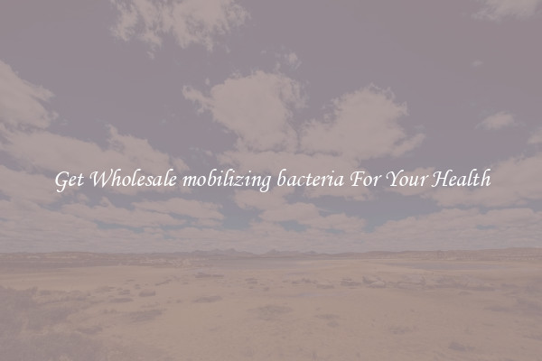 Get Wholesale mobilizing bacteria For Your Health