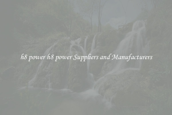 h8 power h8 power Suppliers and Manufacturers