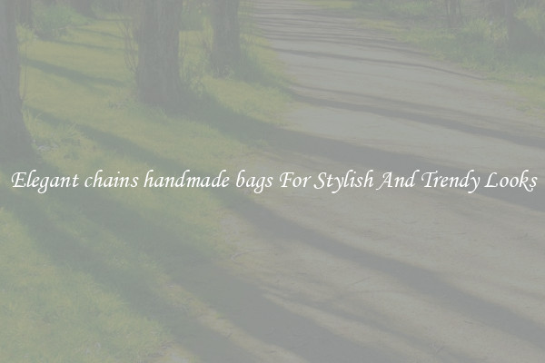 Elegant chains handmade bags For Stylish And Trendy Looks