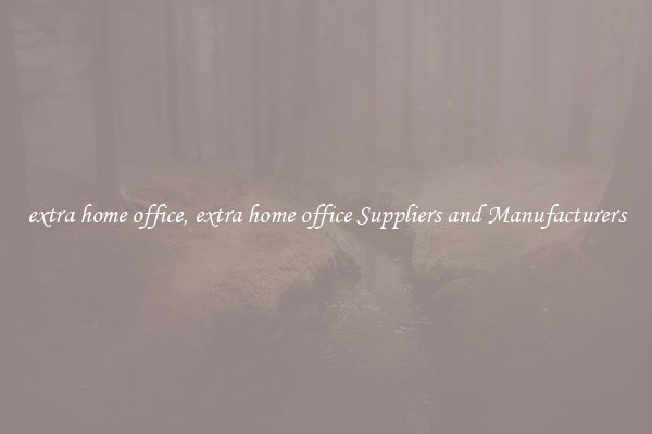 extra home office, extra home office Suppliers and Manufacturers