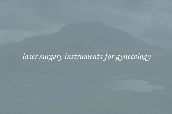 laser surgery instruments for gynecology