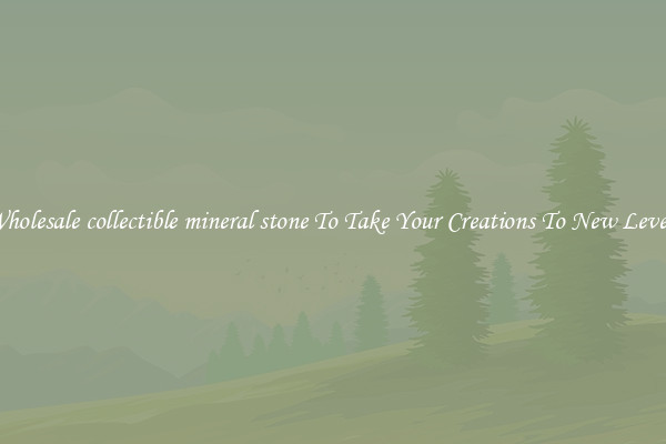 Wholesale collectible mineral stone To Take Your Creations To New Levels