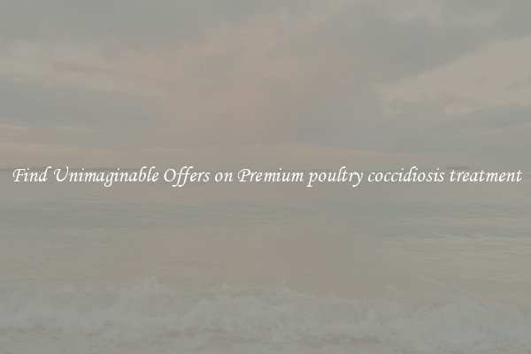 Find Unimaginable Offers on Premium poultry coccidiosis treatment