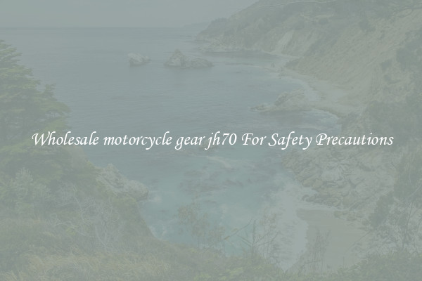 Wholesale motorcycle gear jh70 For Safety Precautions