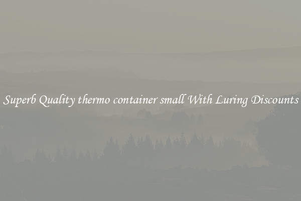 Superb Quality thermo container small With Luring Discounts