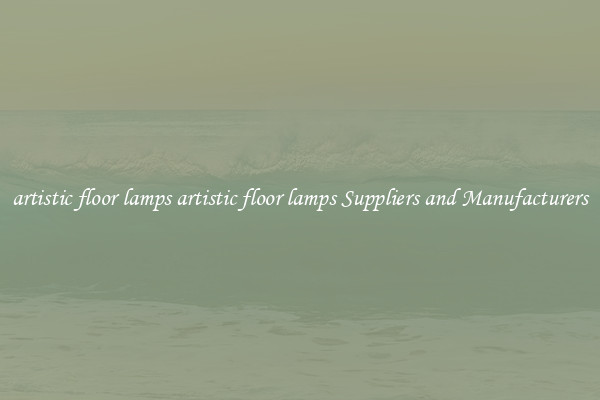 artistic floor lamps artistic floor lamps Suppliers and Manufacturers