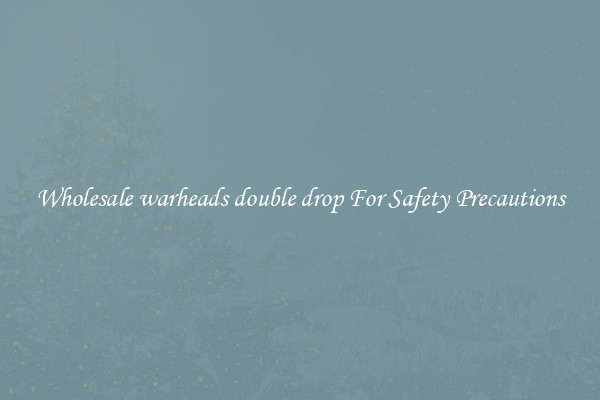 Wholesale warheads double drop For Safety Precautions