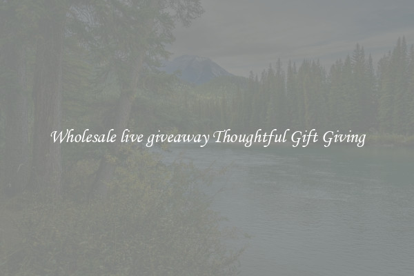 Wholesale live giveaway Thoughtful Gift Giving