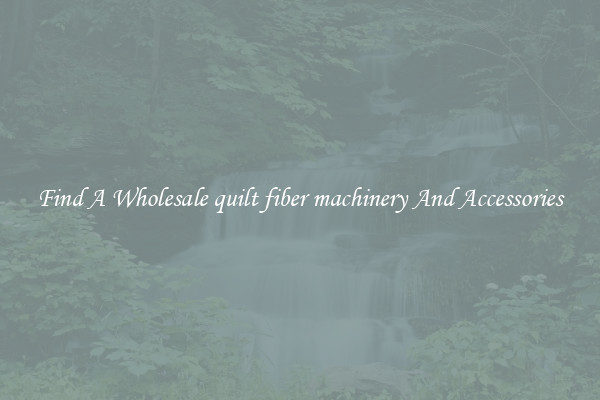 Find A Wholesale quilt fiber machinery And Accessories