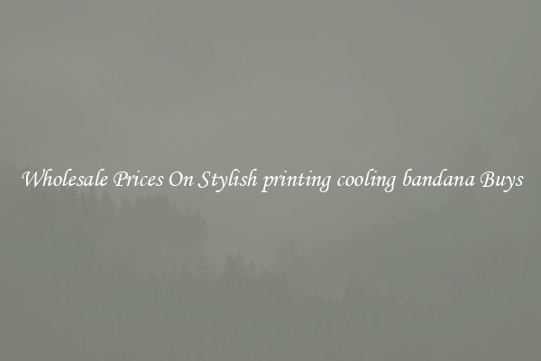 Wholesale Prices On Stylish printing cooling bandana Buys