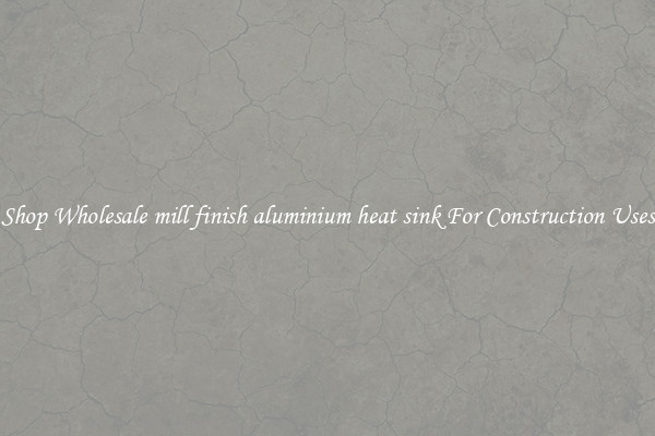 Shop Wholesale mill finish aluminium heat sink For Construction Uses