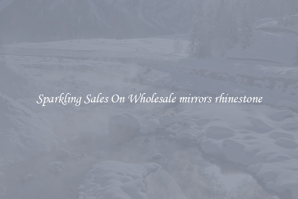 Sparkling Sales On Wholesale mirrors rhinestone