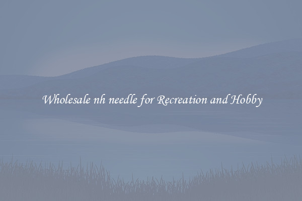 Wholesale nh needle for Recreation and Hobby