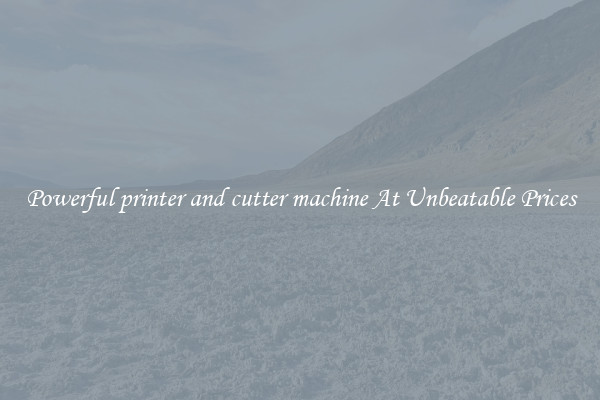 Powerful printer and cutter machine At Unbeatable Prices