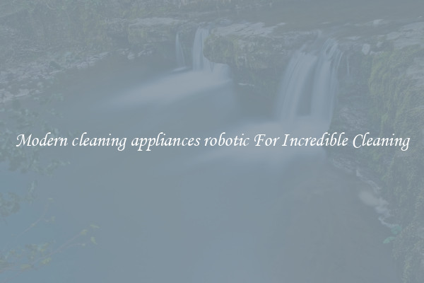 Modern cleaning appliances robotic For Incredible Cleaning