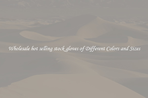Wholesale hot selling stock gloves of Different Colors and Sizes