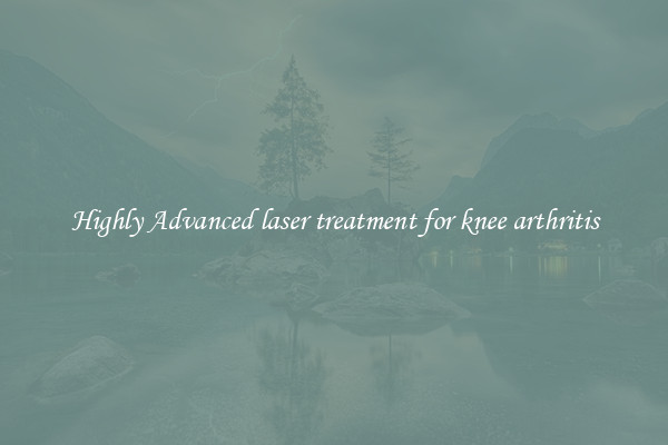 Highly Advanced laser treatment for knee arthritis