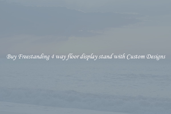 Buy Freestanding 4 way floor display stand with Custom Designs