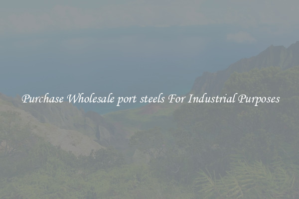 Purchase Wholesale port steels For Industrial Purposes