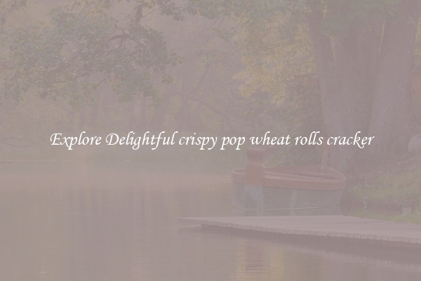 Explore Delightful crispy pop wheat rolls cracker