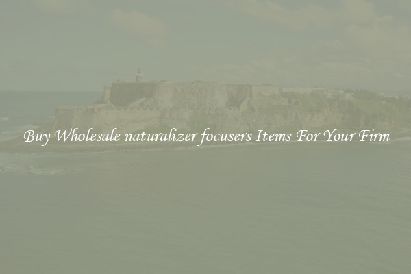Buy Wholesale naturalizer focusers Items For Your Firm