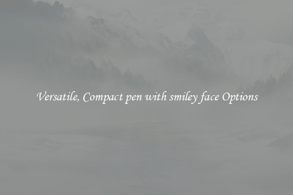 Versatile, Compact pen with smiley face Options