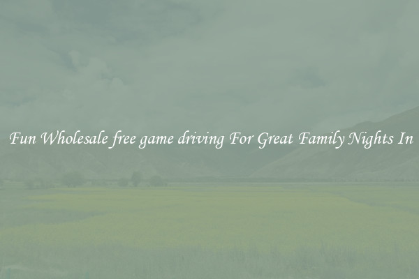 Fun Wholesale free game driving For Great Family Nights In