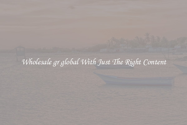 Wholesale gr global With Just The Right Content