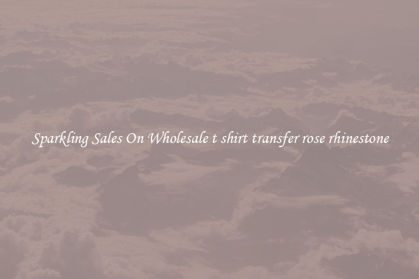 Sparkling Sales On Wholesale t shirt transfer rose rhinestone