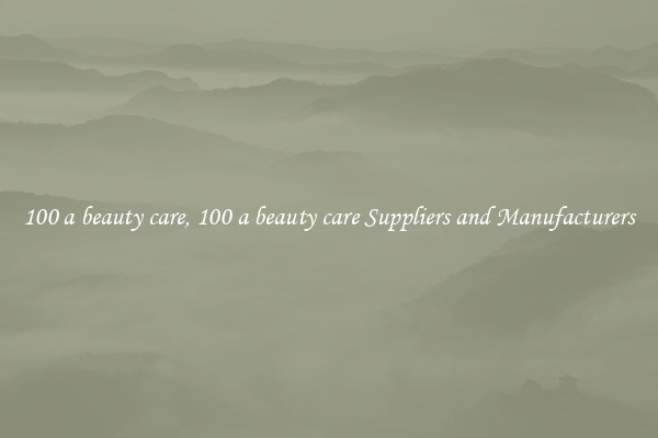 100 a beauty care, 100 a beauty care Suppliers and Manufacturers