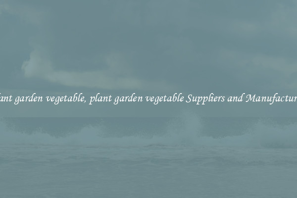 plant garden vegetable, plant garden vegetable Suppliers and Manufacturers