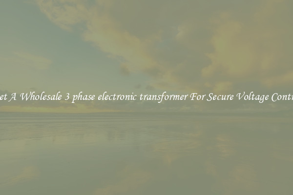 Get A Wholesale 3 phase electronic transformer For Secure Voltage Control