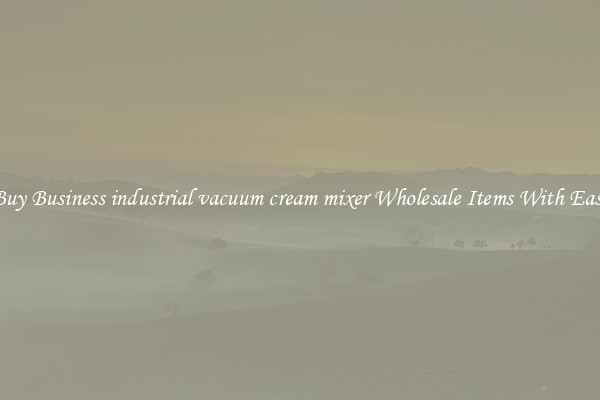 Buy Business industrial vacuum cream mixer Wholesale Items With Ease