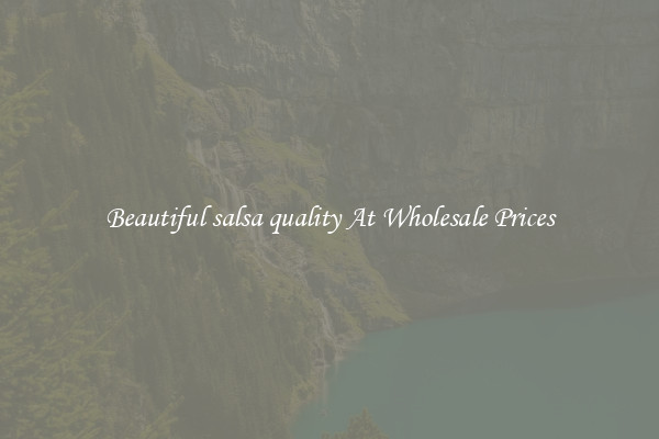 Beautiful salsa quality At Wholesale Prices