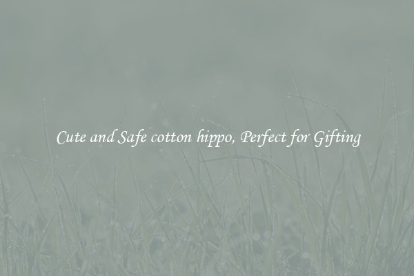 Cute and Safe cotton hippo, Perfect for Gifting