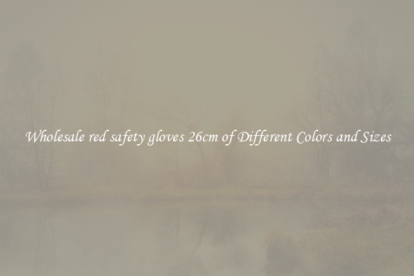 Wholesale red safety gloves 26cm of Different Colors and Sizes