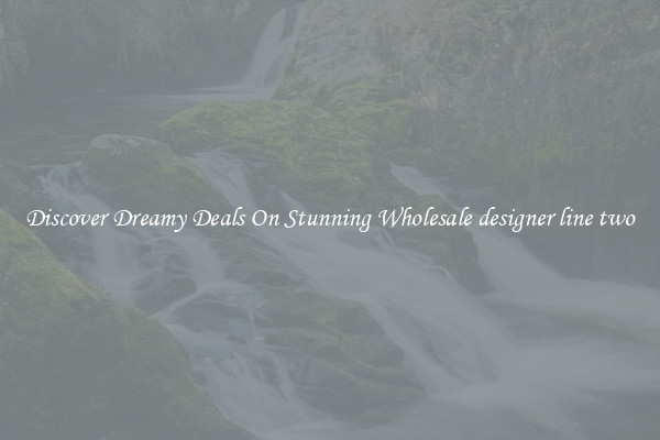 Discover Dreamy Deals On Stunning Wholesale designer line two